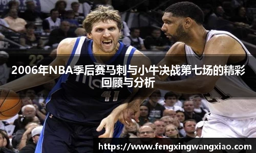 2006年NBA季后赛马刺与小牛决战第七场的精彩回顾与分析